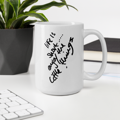 Life is Short Enjoy the Little Things - 15 oz White Glossy Mug